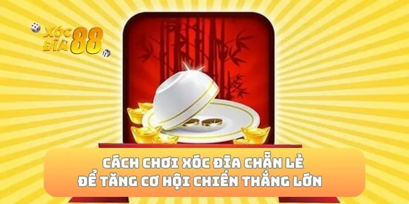 Cách chơi xóc đĩa chẵn lẻ để tăng cơ hội chiến thắng lớn