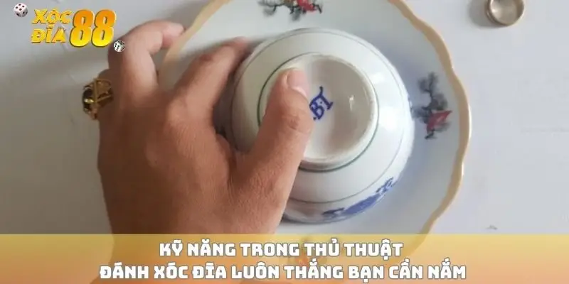 Kỹ năng trong thủ thuật đánh xóc đĩa luôn thắng bạn cần nắm