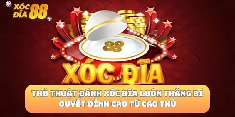 Thủ Thuật Đánh Xóc Đĩa Luôn Thắng Bí Quyết Đỉnh Cao Từ Cao Thủ
