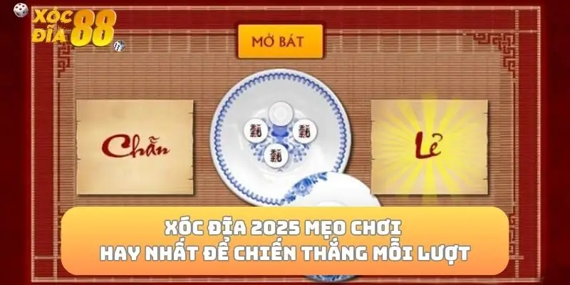 Xóc Đĩa 2025 Mẹo Chơi Hay Nhất Để Chiến Thắng Mỗi Lượt